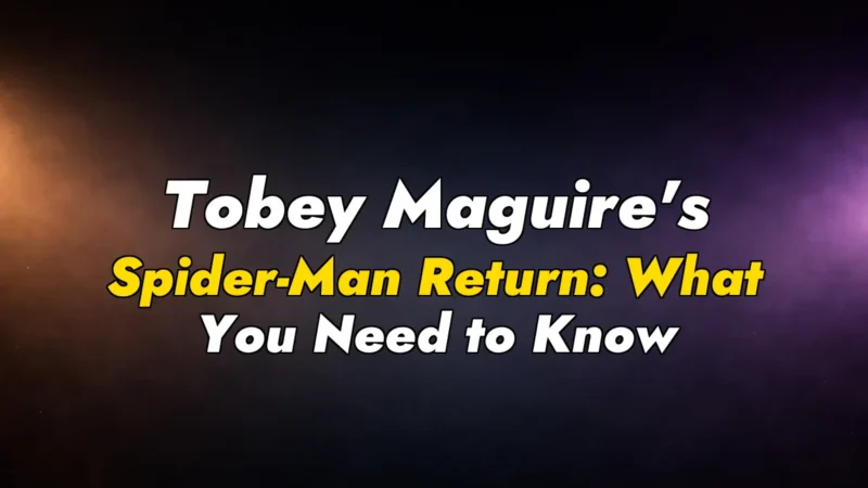Tobey Maguire’s Spider-Man Return: What You Need to Know