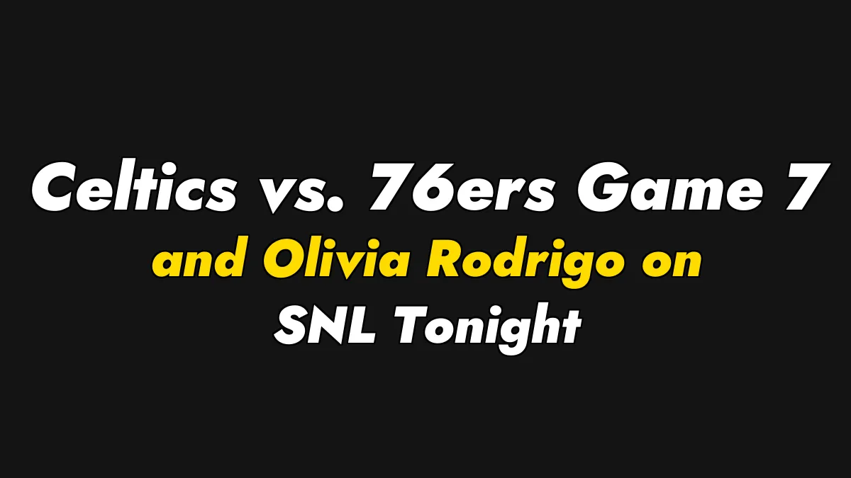 Celtics vs. 76ers Game 7 and Olivia Rodrigo on SNL Tonight