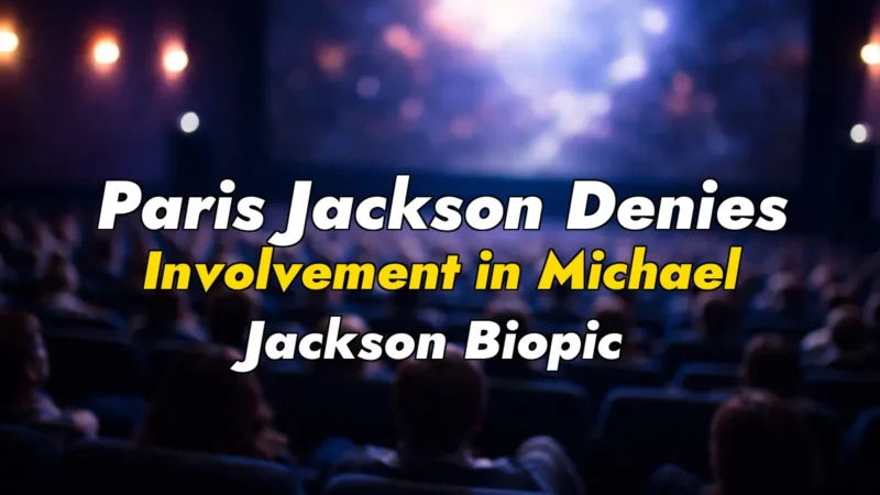 Paris Jackson Denies Involvement in Michael Jackson Biopic