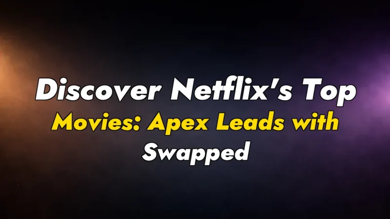 Discover Netflix’s Top Movies: Apex Leads with Swapped