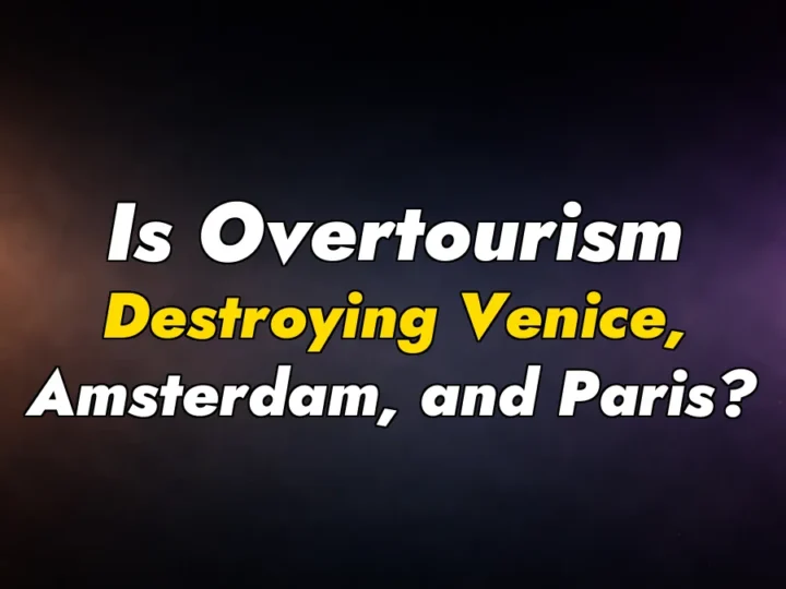 Is Overtourism Destroying Venice, Amsterdam, and Paris?