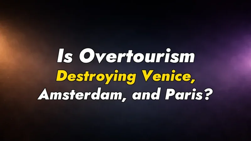 Is Overtourism Destroying Venice, Amsterdam, and Paris?