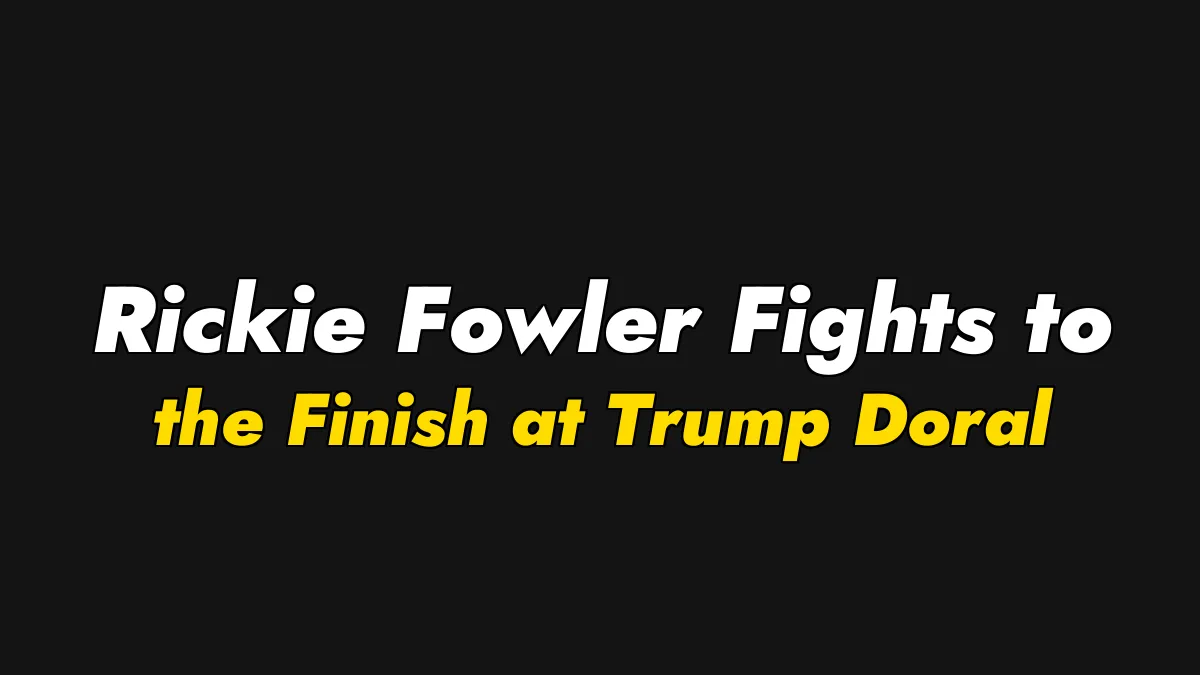 Rickie Fowler Fights to the Finish at Trump Doral