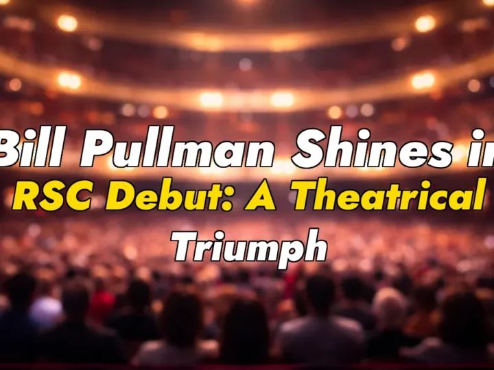 Bill Pullman Shines in RSC Debut: A Theatrical Triumph