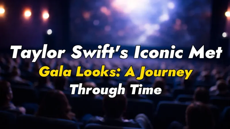 Taylor Swift’s Iconic Met Gala Looks: A Journey Through Time
