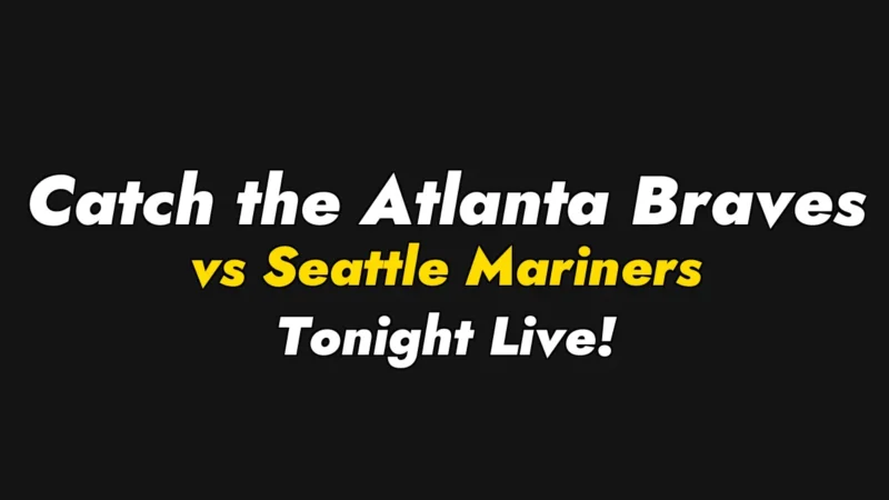 Catch the Atlanta Braves vs Seattle Mariners Tonight Live!