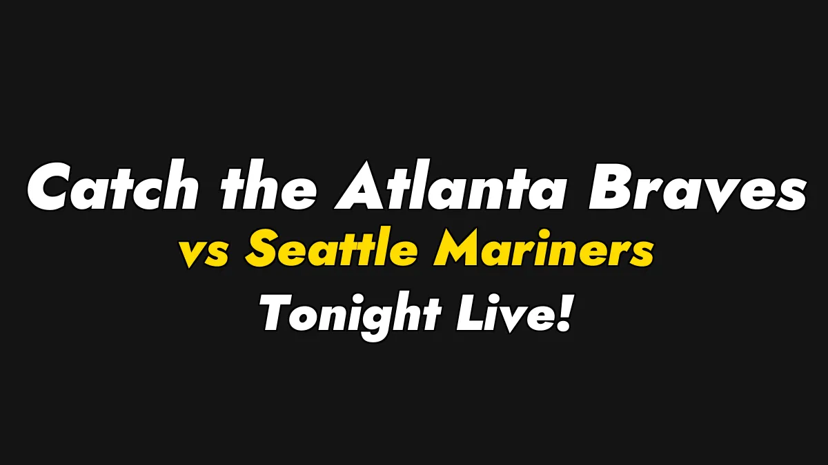 Catch the Atlanta Braves vs Seattle Mariners Tonight Live!