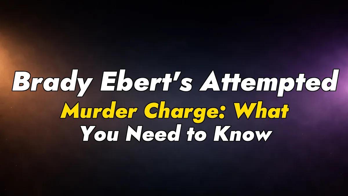 Brady Ebert’s Attempted Murder Charge: What You Need to Know