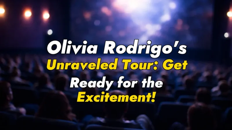 Olivia Rodrigo’s Unraveled Tour: Get Ready for the Excitement!