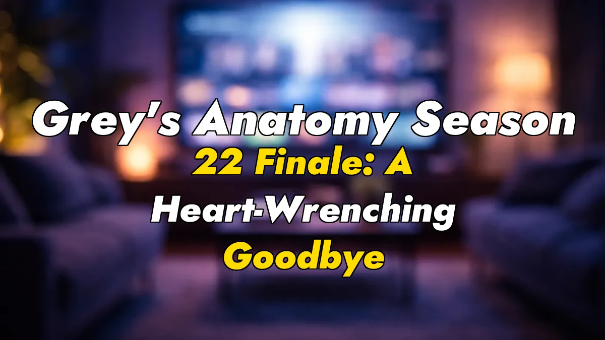 Grey’s Anatomy Season 22 Finale: A Heart-Wrenching Goodbye