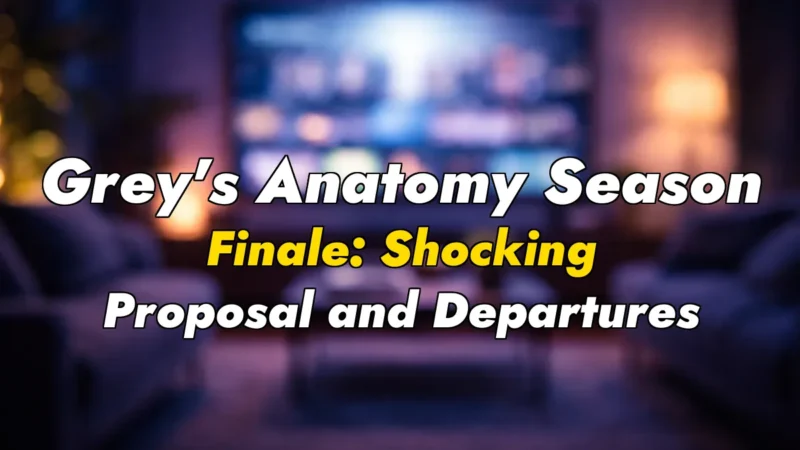 Grey’s Anatomy Season Finale: Shocking Proposal and Departures